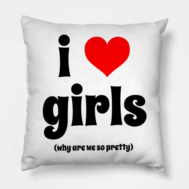 i love girls (why are we so pretty) Pillow by saraholiveira06