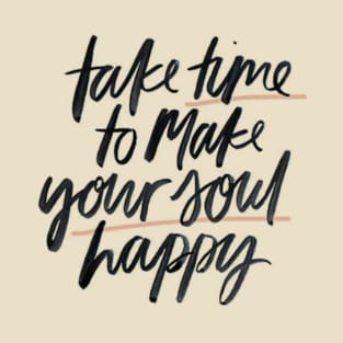 Take Time To Make Your Soul Happy T-Shirt