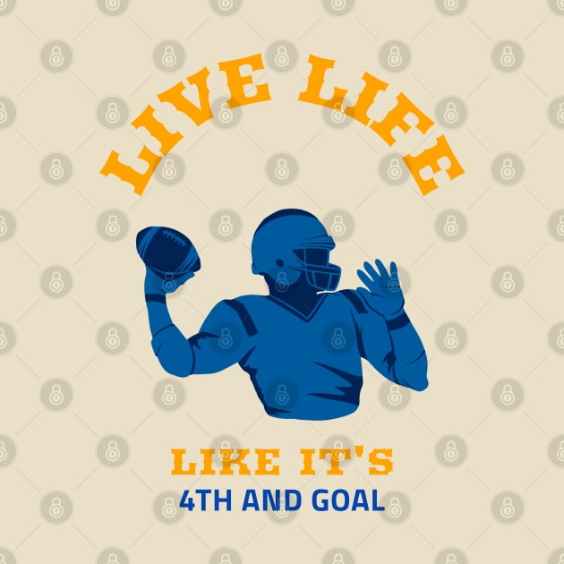 Live Life Like It’s 4th And Goal by soondoock