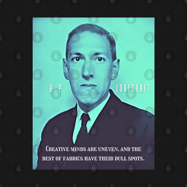 H.P. Lovecraft portrait and quote:: Creative minds are uneven, and the best of fabrics have their dull spots. by artbleed