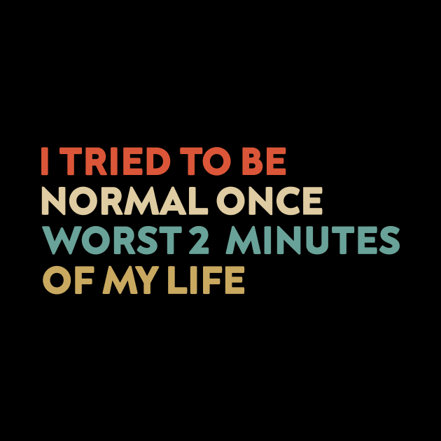 I Tried To Be Normal Once Worst 2 Minutes Of My Life by Azz4art