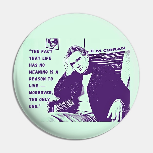 Emil Cioran portrait and quote: The fact that life has no meaning is a reason to live - moreover, the only one. Pin by artbleed