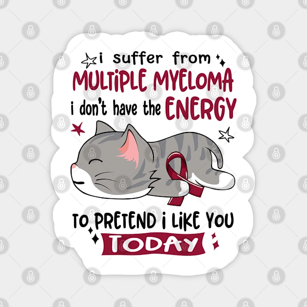 I Suffer From Multiple Myeloma I Don't Have The Energy To Pretend I Like You Today Magnet by ThePassion99