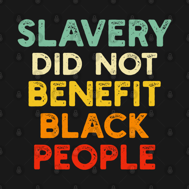 Slavery Did Not Benefit Black People by TeeGuarantee