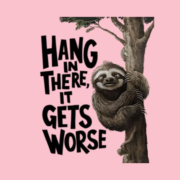 Hang In There It Gets Worse by YASSIN DESIGNER