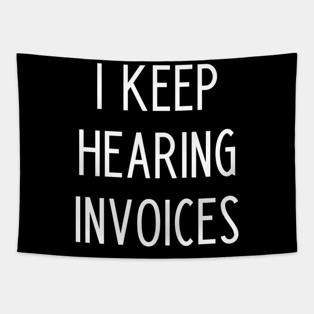 I Keep Hearing Invoices - Funny Accountant Gift Tapestry by kapotka