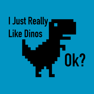 I just really like dinos OK? T-Shirt