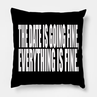 the date is going fine everything is fine Pillow