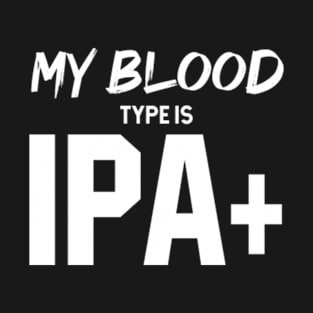 My Blood Type Is IPA+ - Mother's Day Funny Gift T-Shirt