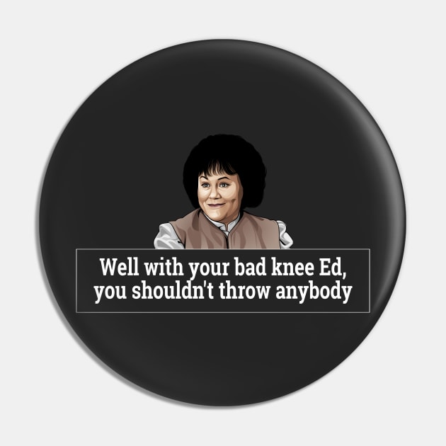 Well with your bad knee Ed, you shouldn't throw anybody - Grace from Ferris Bueller Pin by BodinStreet