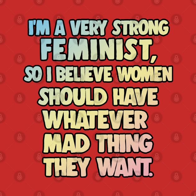 I'm A Very Strong Feminist, So I Believe Women Should Have Whatever Mad Thing They Want - Peep Show Funny Quotes by DankFutura