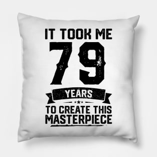 It Took Me 79 Years To Create This Masterpiece 79th Birthday Pillow