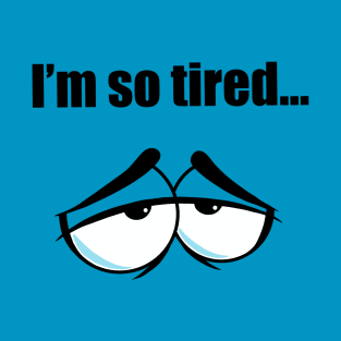 I’m so tired T-Shirt