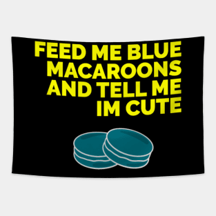 Feed me blue macaroons and tell me I’m cute Tapestry