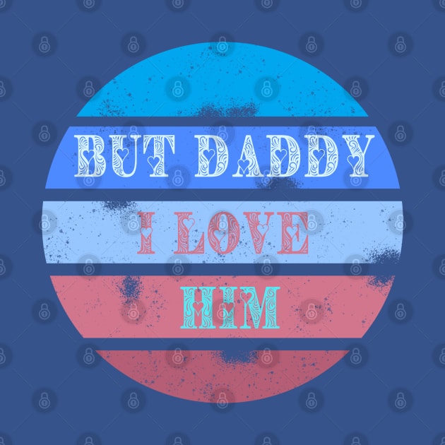 But daddy I love him - retro design by Jane Winter