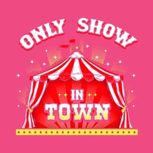 HERE I AM!  THE ONLY SHOW IN TOWN! T-Shirt