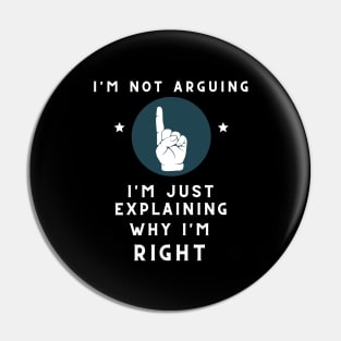 I Am Not Arguing Just Explaining Why I Am Right Pin