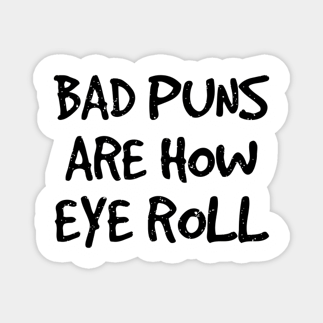 Bad Puns Are How I Roll. Funny Sarcasm Shirts for Pun Lovers Magnet by teemaniac