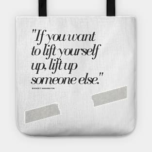 "If you want to lift yourself up, lift up someone else." - Booker T. Washington Motivational Quote Tote