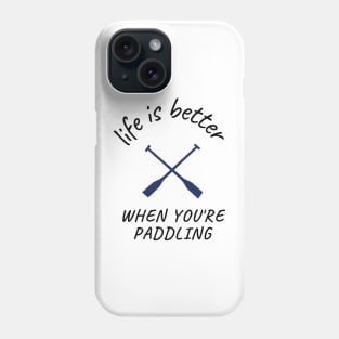 life is better when you're paddling, paddle Phone Case