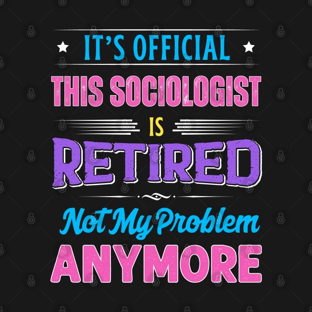 Sociologist Retirement Funny Retired Not My Problem Anymore by egcreations