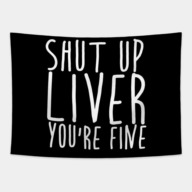 Shut Up Liver You're Fine Tapestry by hananfaour929