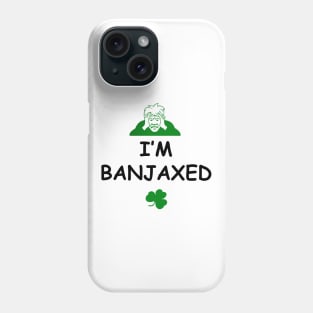 I'm Banjaxed - Irish Slang Phone Case