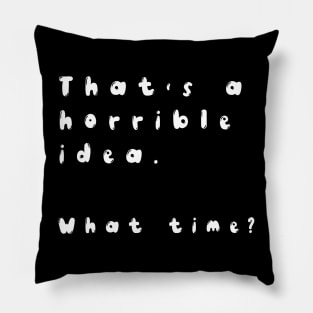 that's a horrible idea what time funny shirt Pillow