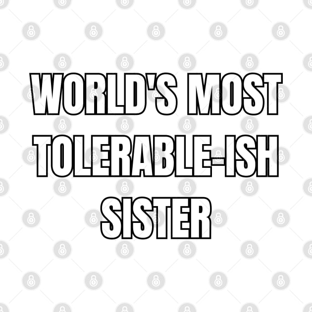 World's Most Tolerable-ish Sister! by SocietyTwentyThree