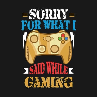 Sorry What I Said While Gaming Video Games Funny Gamer T-Shirt