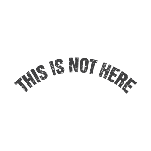 This Is Not Here T-Shirt