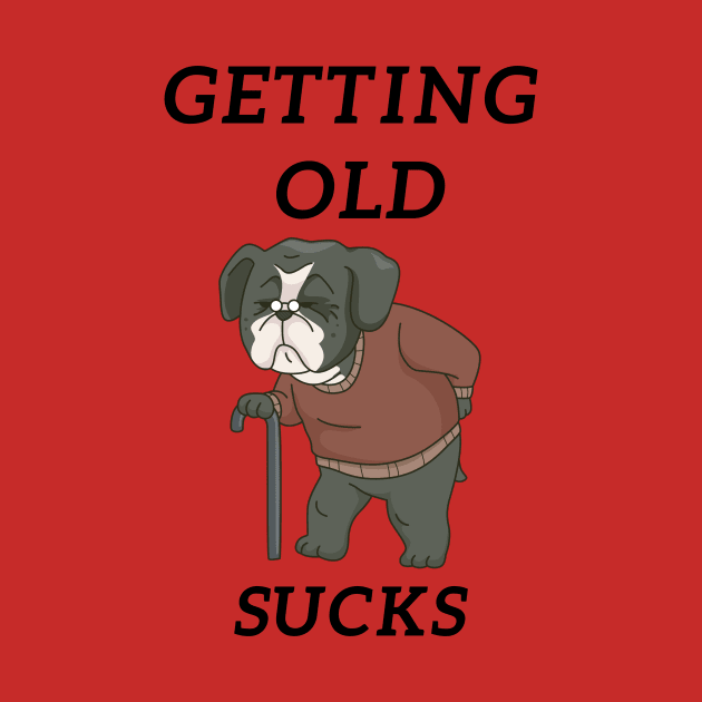 Getting Old Sucks by Statement-Designs