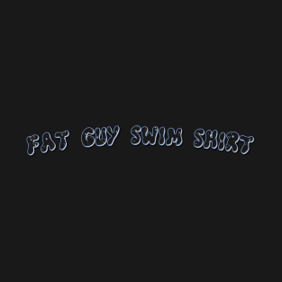 Fat Guy Swim Shirt T-Shirt