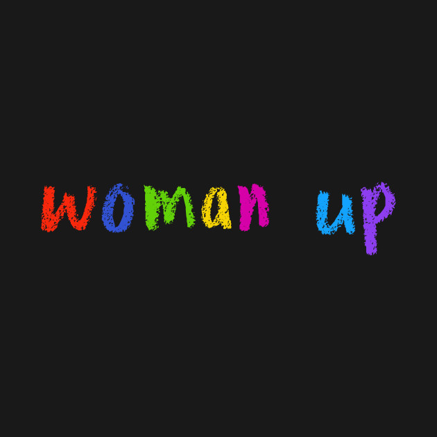 Disover woman up - Woman Up - T-Shirt