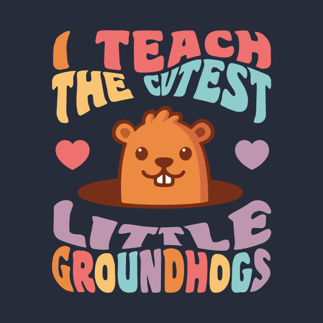 Groundhog Day Teacher I Teach the Cutest Little Groundhogs by PodDesignShop