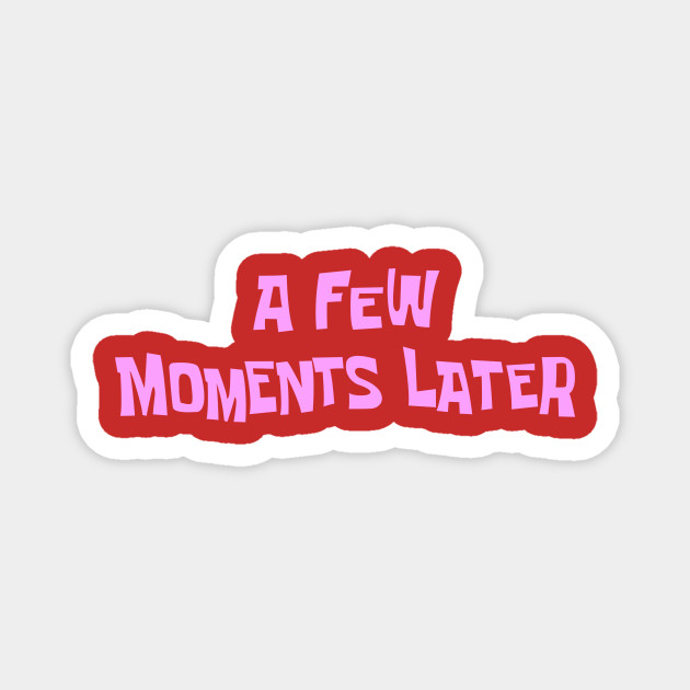 A Few Moments Later A Few Moments Later Magnet Teepublic
