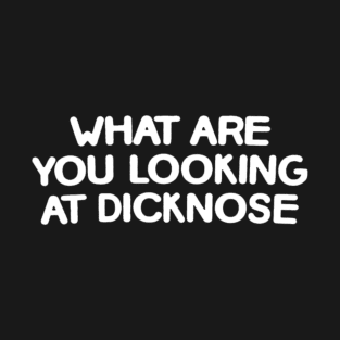 What Are You Looking at  Dicknose T-Shirt