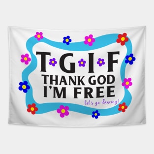 TGIF Thank God I'm Free, Let's go dancing! Tapestry