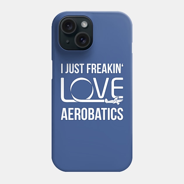 Aerobatics Pilot Shirt I Just Freakin' Love Aerobatics Phone Case by stearman