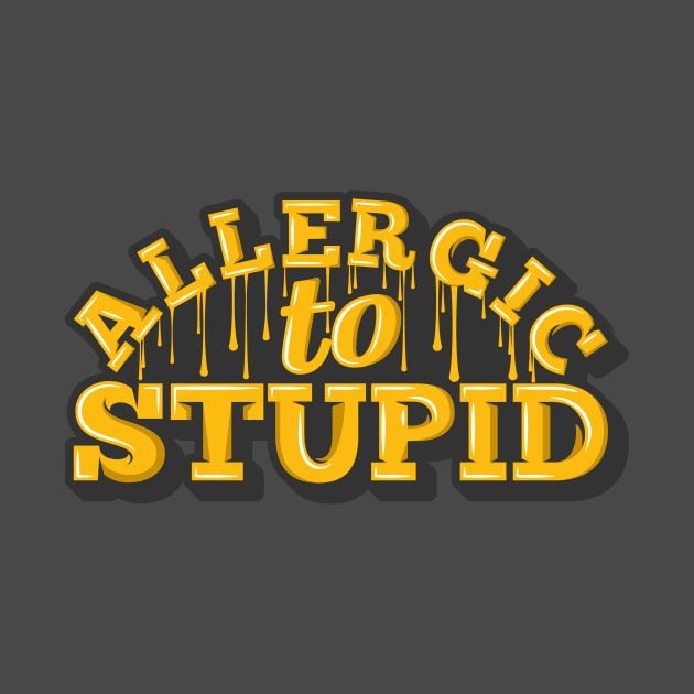 Allergic to Stupid by unrefinedgraphics