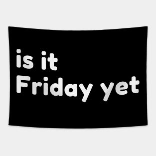 Is It Friday Yet? Funny Sarcastic NSFW Rude Inappropriate Saying Tapestry