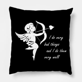 Cupid - I Do Very Bad Things And I Do Them Very Well Pillow