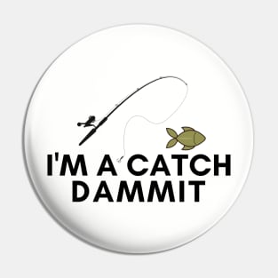 I'm a catch dammit! Pin