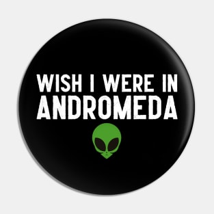 Wish I were in Andromeda Pin