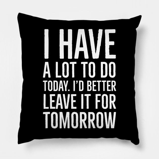 I have a lot to do today. I'd better leave it for tomorrow. Pillow by jjmpubli