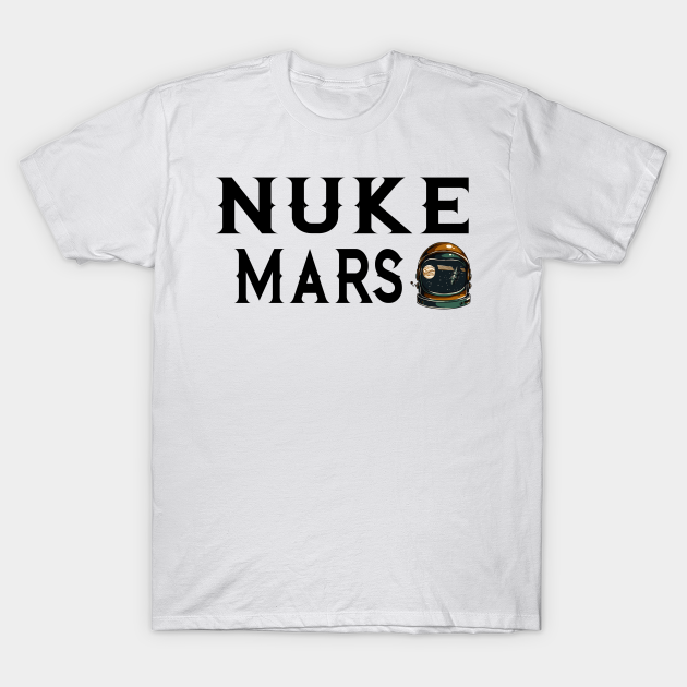 Discover Nuke Mars - Nuke Mars - T-Shirt