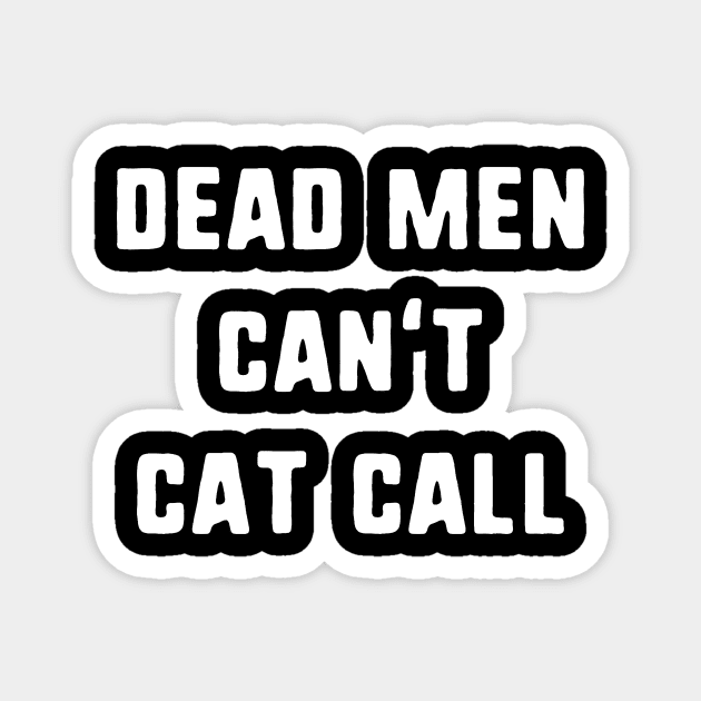 Dead Men Can't Cat Call Magnet by dumbshirts