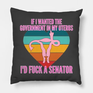 If I Wanted The Government In My Uterus Shirt Pillow