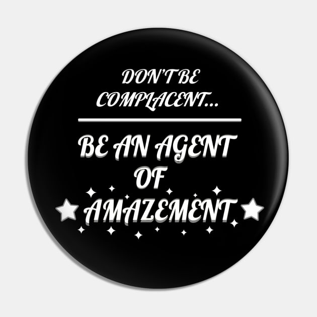 Don't Be Complacent, Be An Agent Of Amazement Pin by Living Emblem