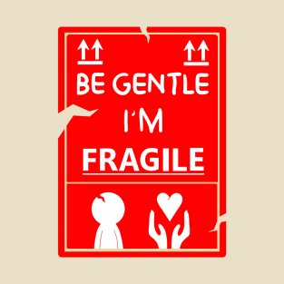 Be Gentle, I'm Fragile T-Shirt